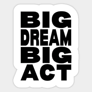 Big dream big act Sticker